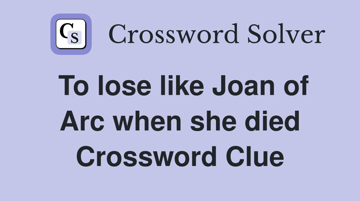 To lose like Joan of Arc when she died Crossword Clue