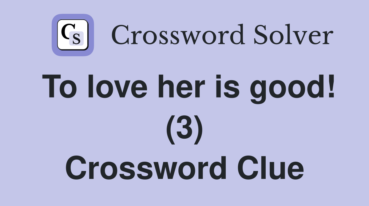 To love her is good! (3) Crossword Clue