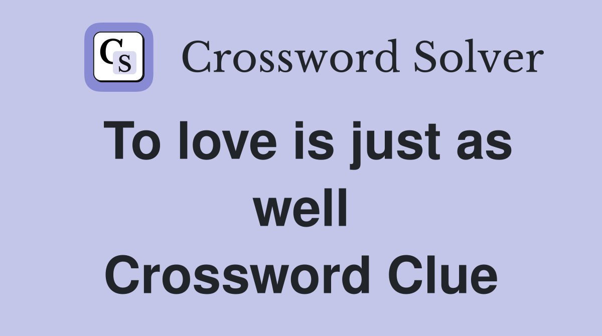 To love is just as well Crossword Clue