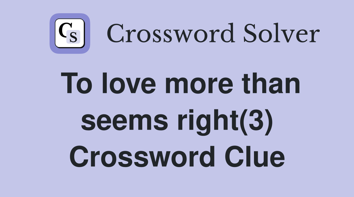 To love more than seems right(3) Crossword Clue