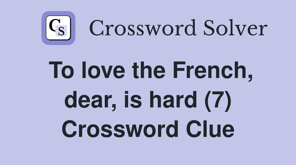 To love the French, dear, is hard (7) Crossword Clue
