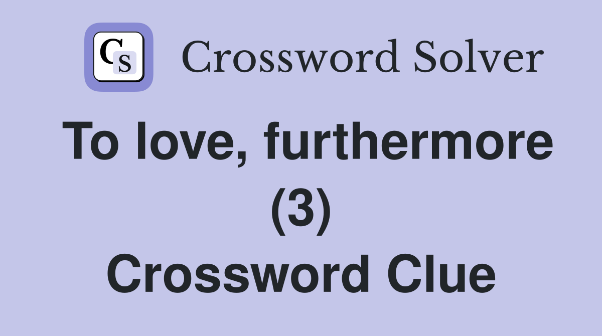 To love, furthermore (3) Crossword Clue