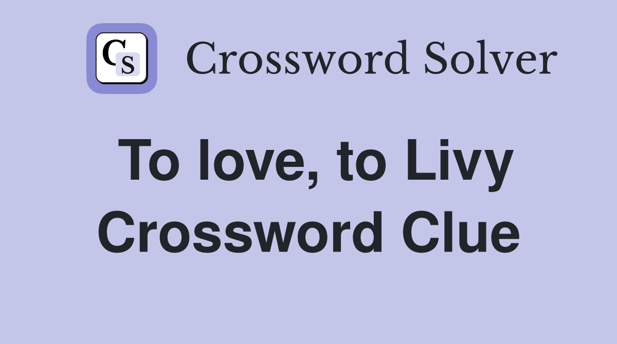 To love, to Livy Crossword Clue