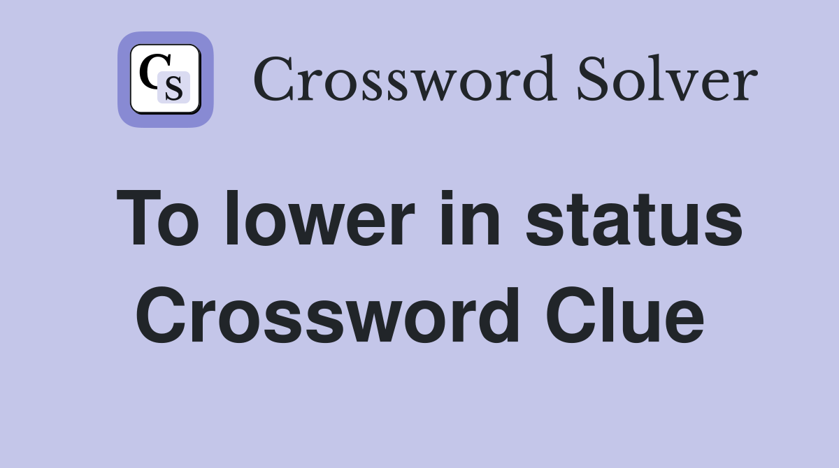 To lower in status Crossword Clue