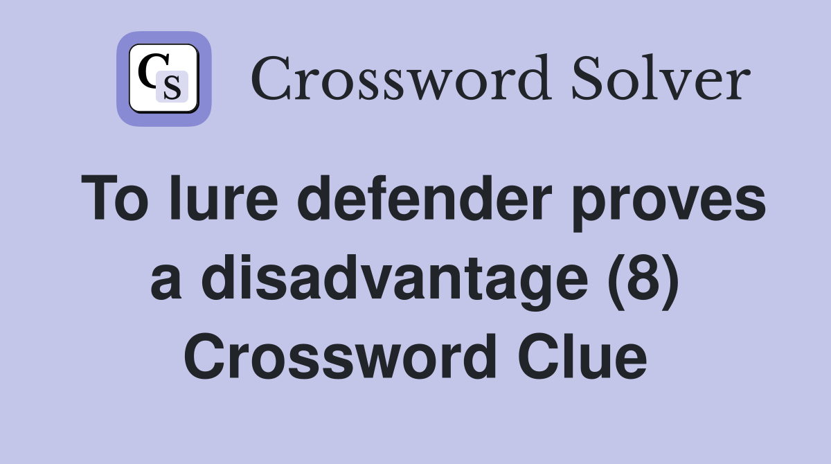 To lure defender proves a disadvantage (8) Crossword Clue