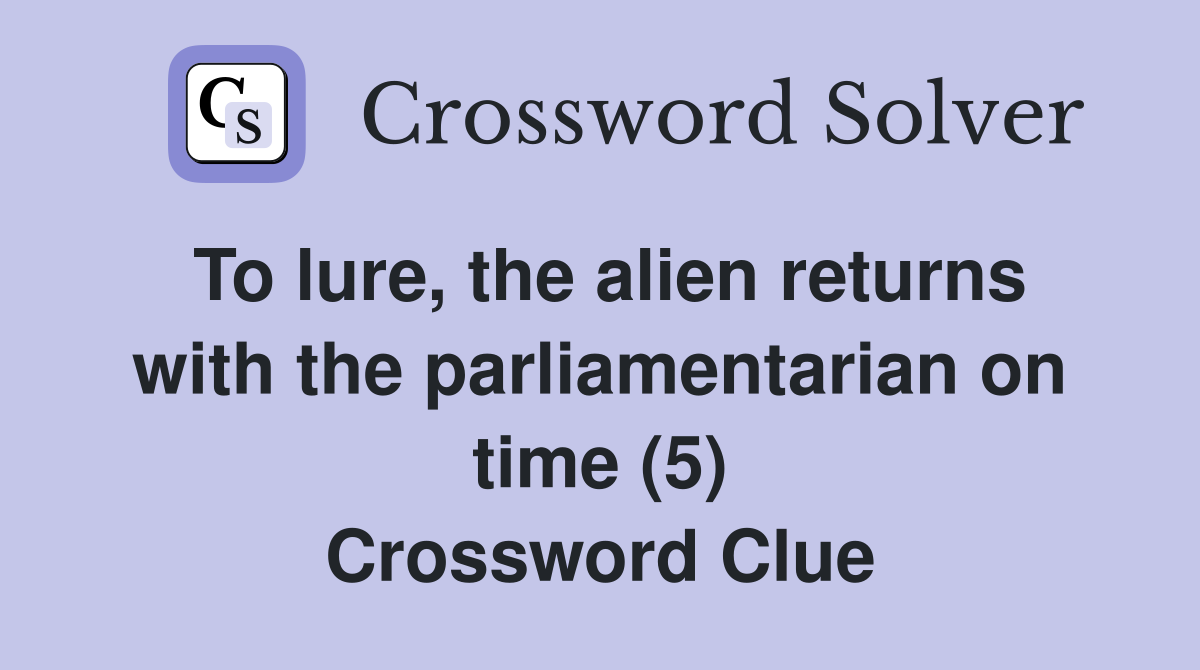 To lure, the alien returns with the parliamentarian on time (5) Crossword Clue