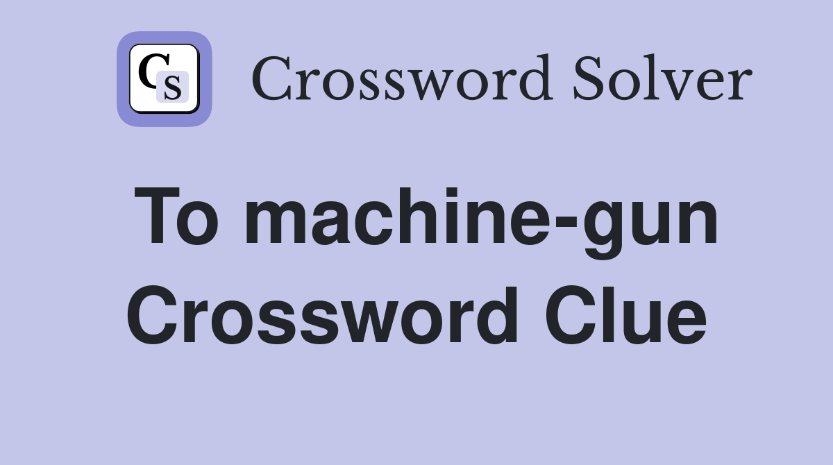 To machine-gun Crossword Clue