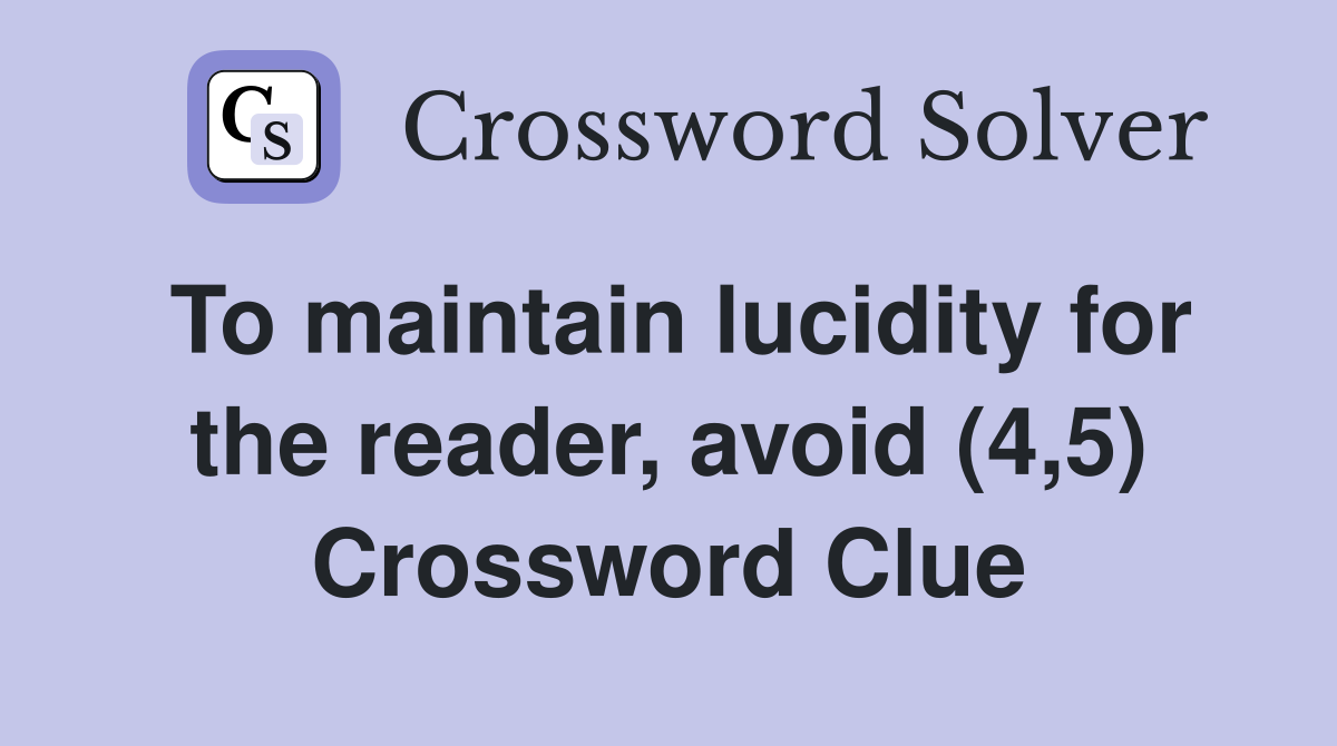 To maintain lucidity for the reader, avoid (4,5) Crossword Clue