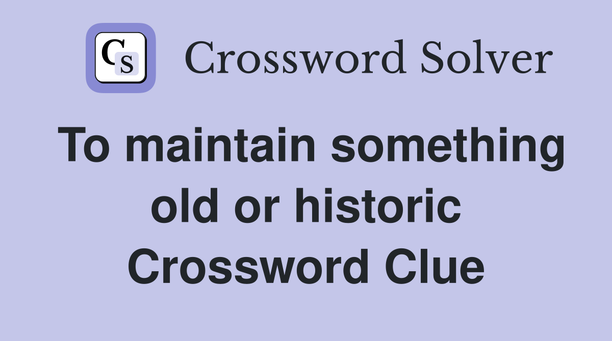 To maintain something old or historic Crossword Clue