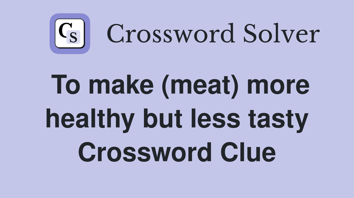 To make (meat) more healthy but less tasty Crossword Clue
