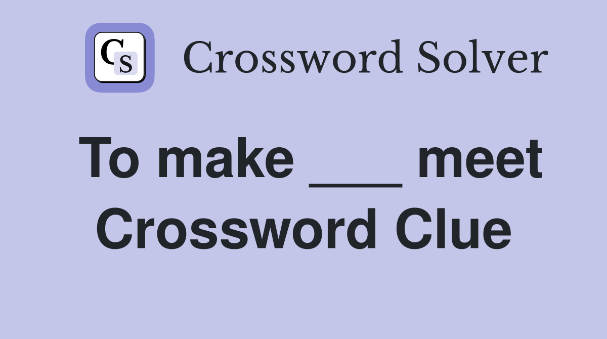 To make ___ meet Crossword Clue
