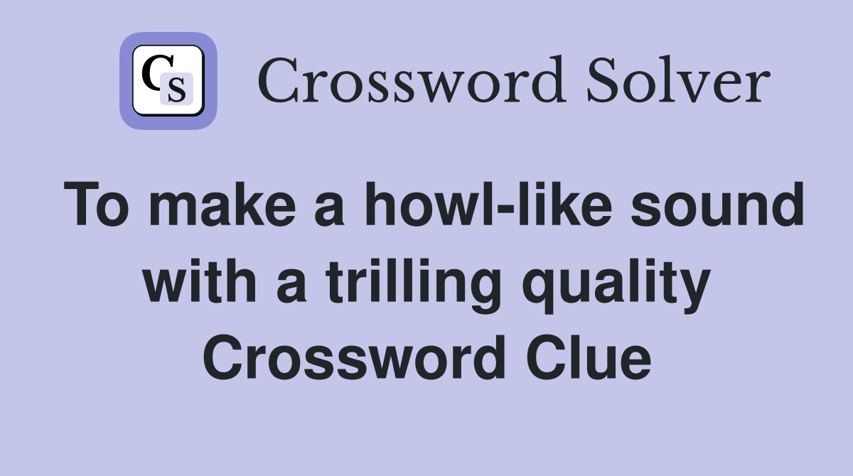 To make a howl-like sound with a trilling quality Crossword Clue
