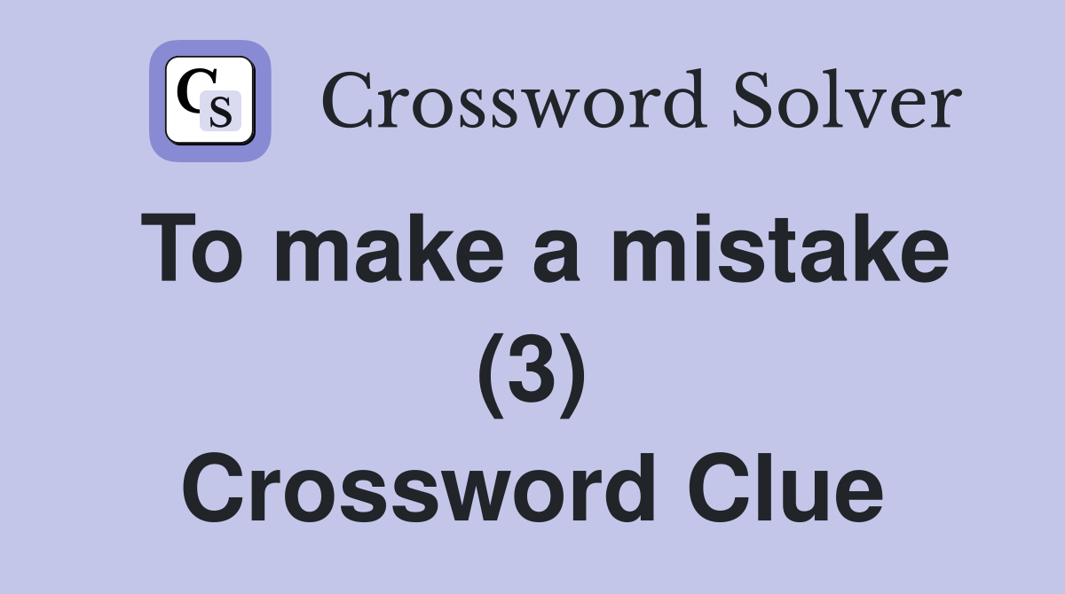 To make a mistake (3) Crossword Clue