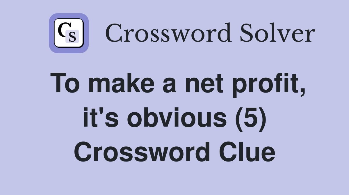 To make a net profit, it's obvious (5) Crossword Clue