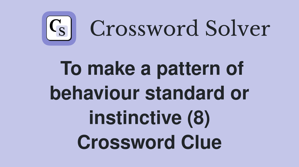 To make a pattern of behaviour standard or instinctive (8) Crossword Clue