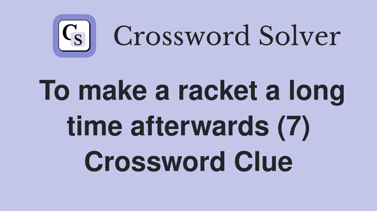 To make a racket a long time afterwards (7) Crossword Clue