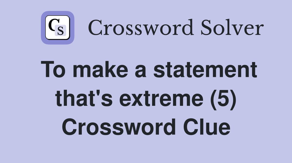 To make a statement that's extreme (5) Crossword Clue