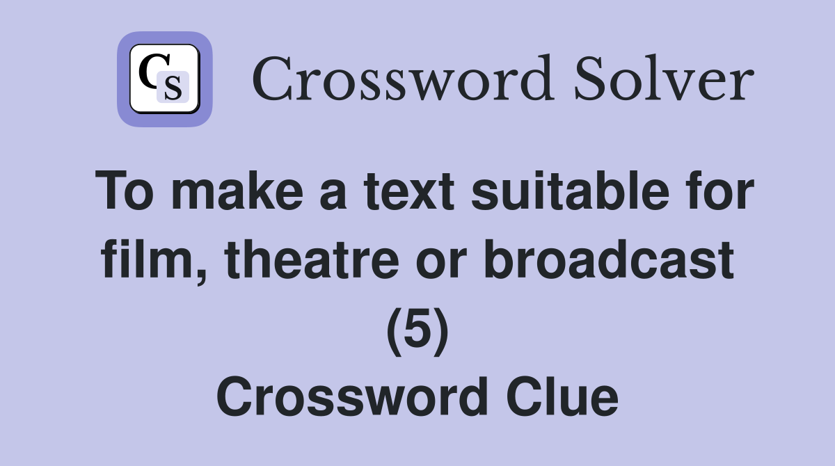 To make a text suitable for film, theatre or broadcast (5) Crossword Clue