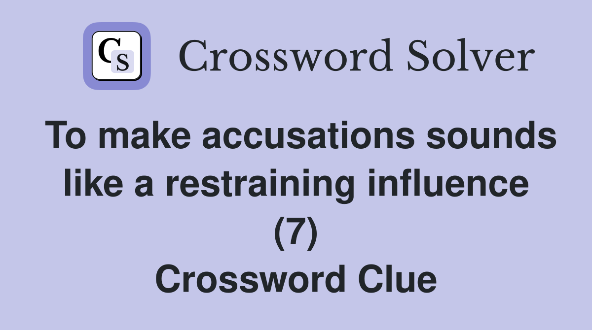 To make accusations sounds like a restraining influence (7) Crossword Clue