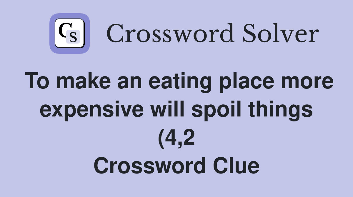To make an eating place more expensive will spoil things (4 2 To make an eating place more expensive will spoil things (4 2