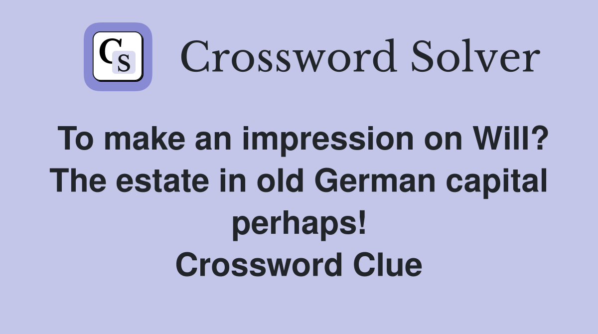 To make an impression on Will? The estate in old German capital perhaps! Crossword Clue