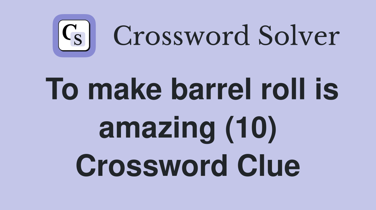 To make barrel roll is amazing (10) Crossword Clue