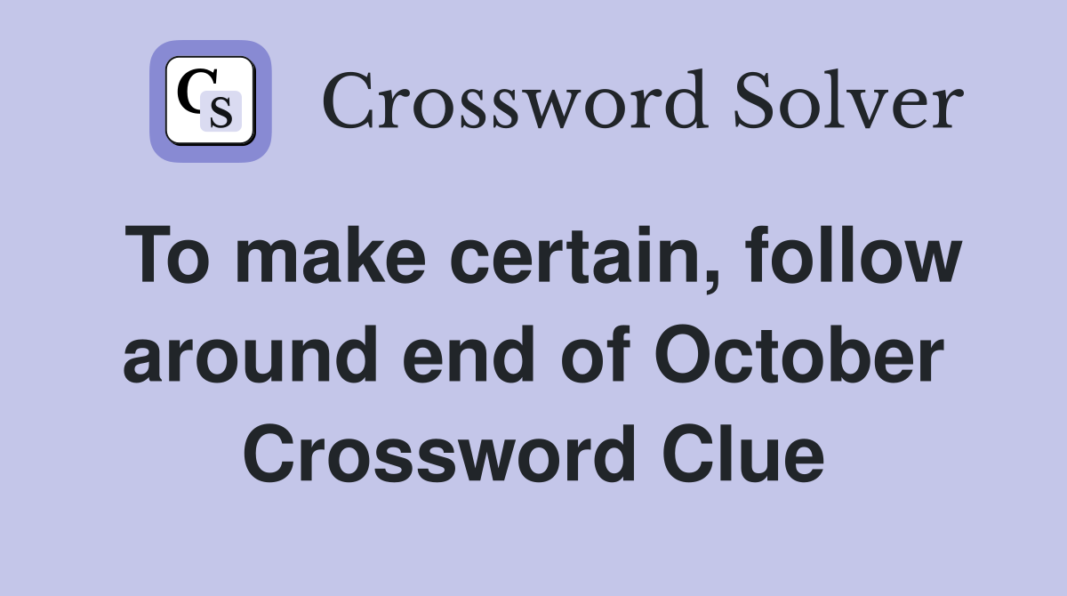To make certain, follow around end of October Crossword Clue
