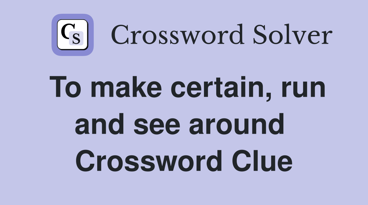 To make certain, run and see around  Crossword Clue