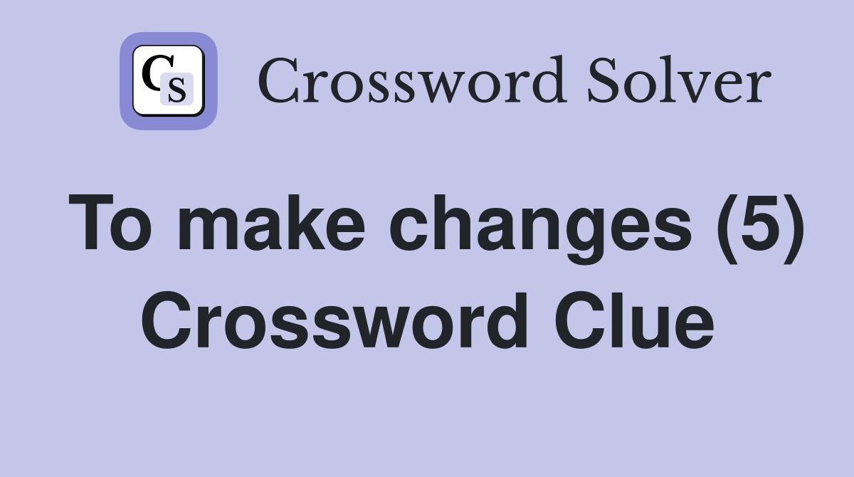 To make changes (5) Crossword Clue