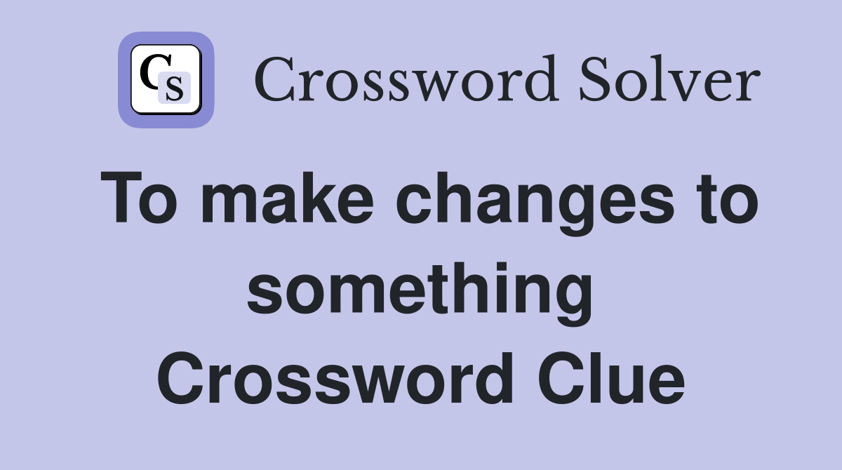 To make changes to something Crossword Clue
