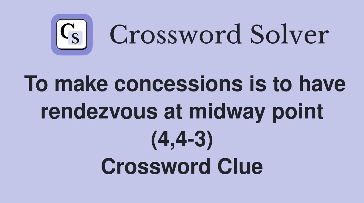 To make concessions is to have rendezvous at midway point (4,4-3) Crossword Clue