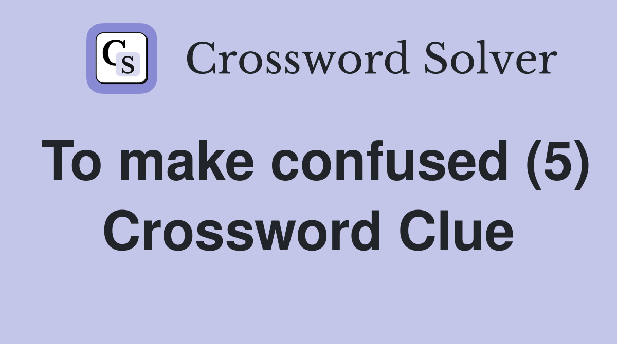 To make confused (5) Crossword Clue