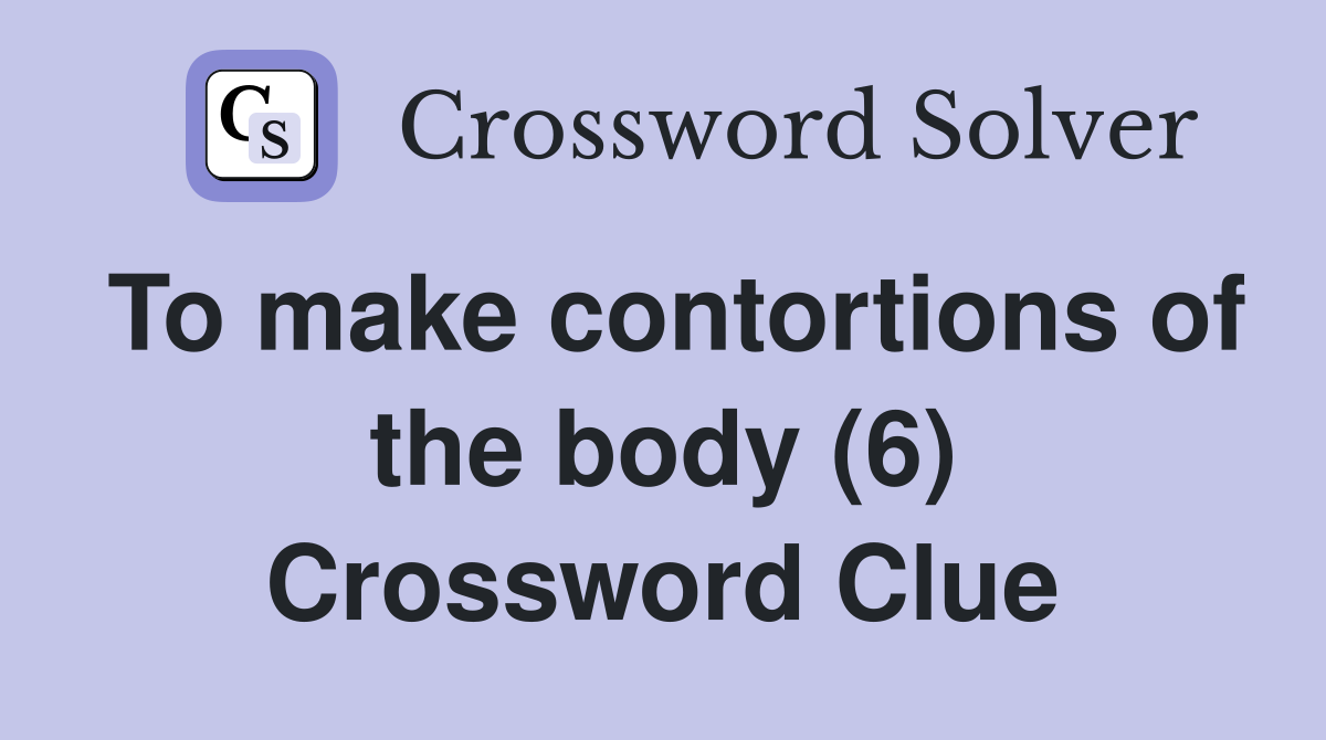 To make contortions of the body (6) Crossword Clue