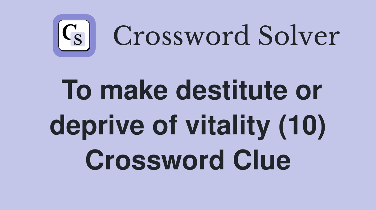 To make destitute or deprive of vitality (10) Crossword Clue
