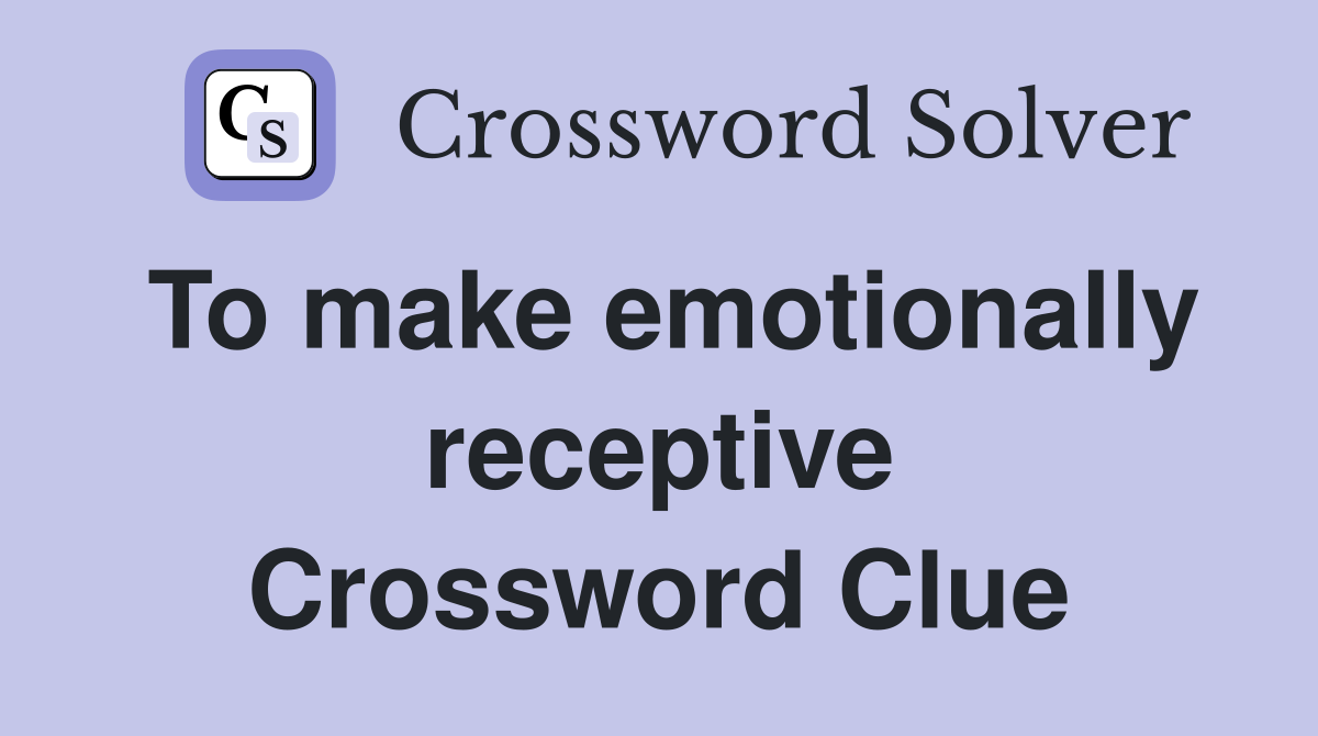 To make emotionally receptive Crossword Clue