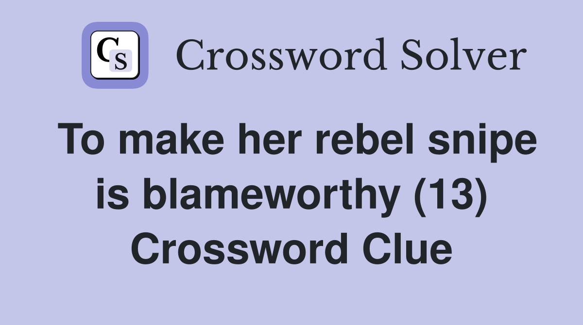 To make her rebel snipe is blameworthy (13) Crossword Clue