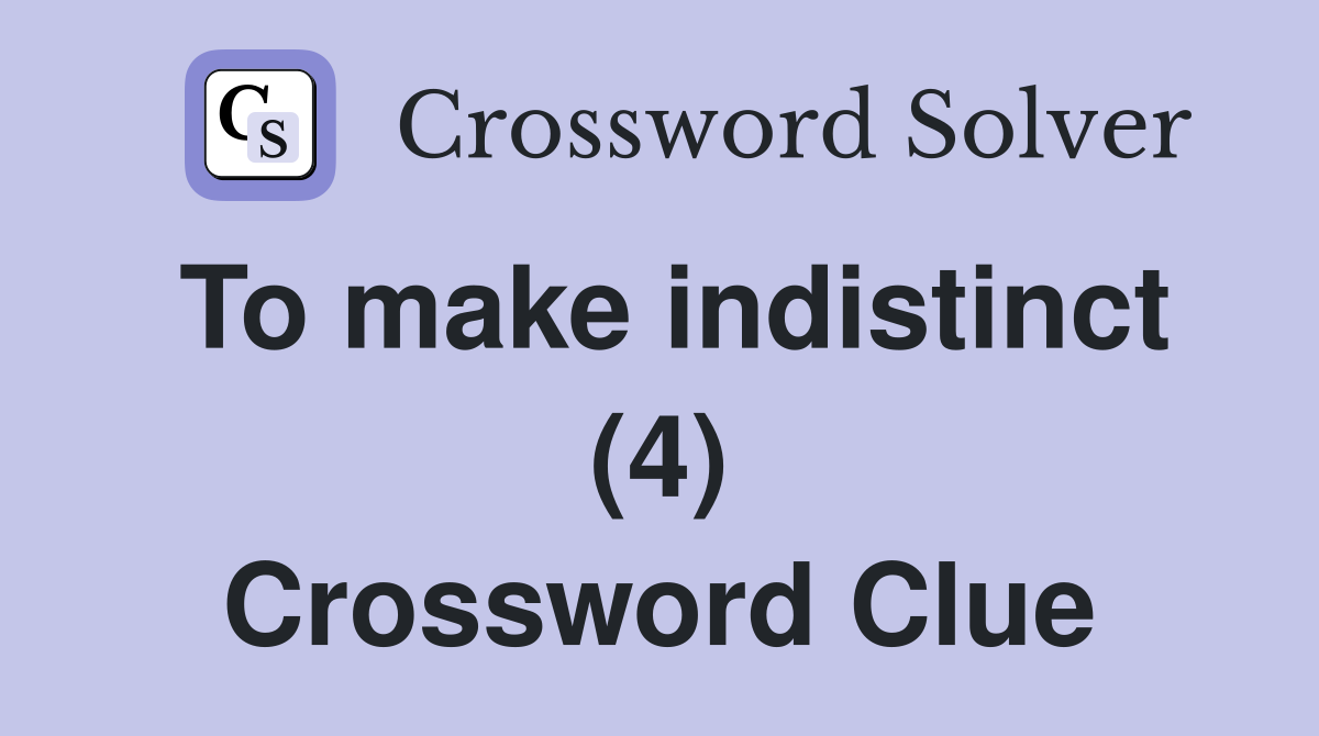To make indistinct (4) Crossword Clue