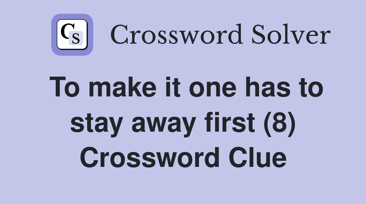 To make it one has to stay away first (8) Crossword Clue