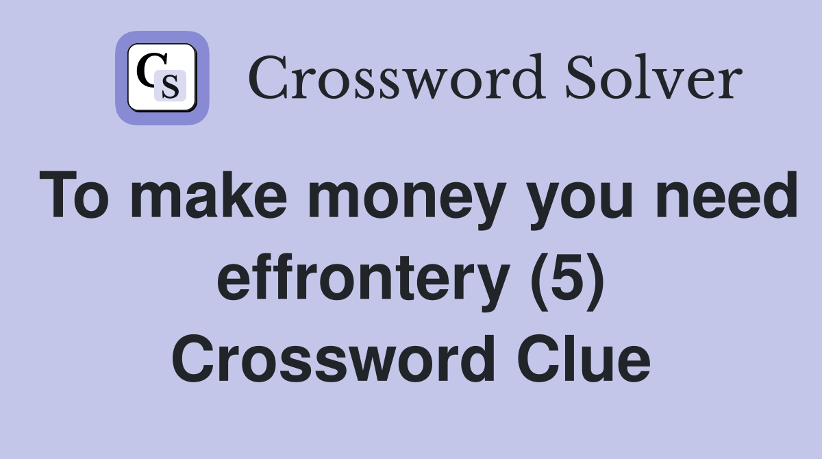 To make money you need effrontery (5) Crossword Clue