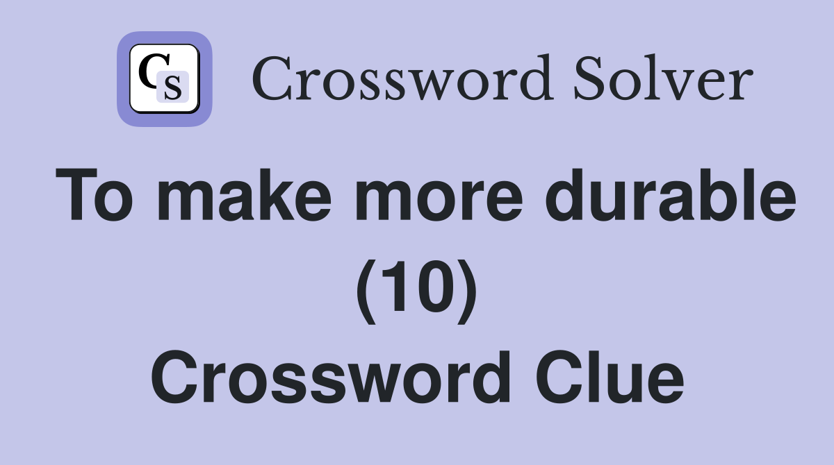 To make more durable (10) Crossword Clue