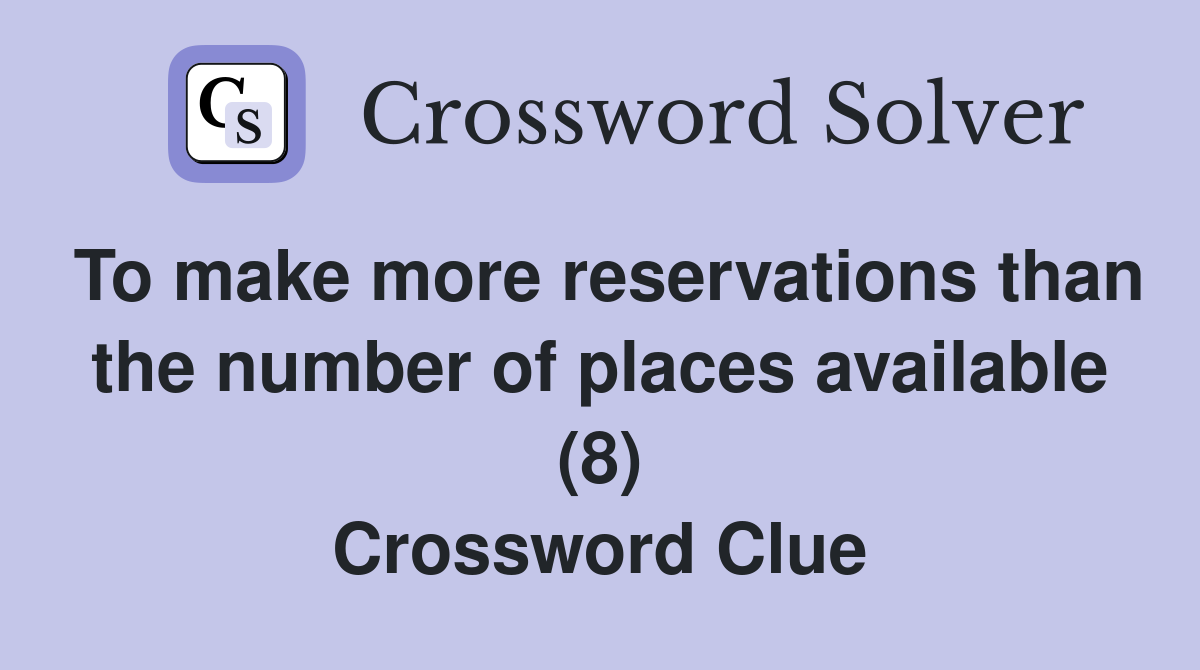 To make more reservations than the number of places available (8) Crossword Clue