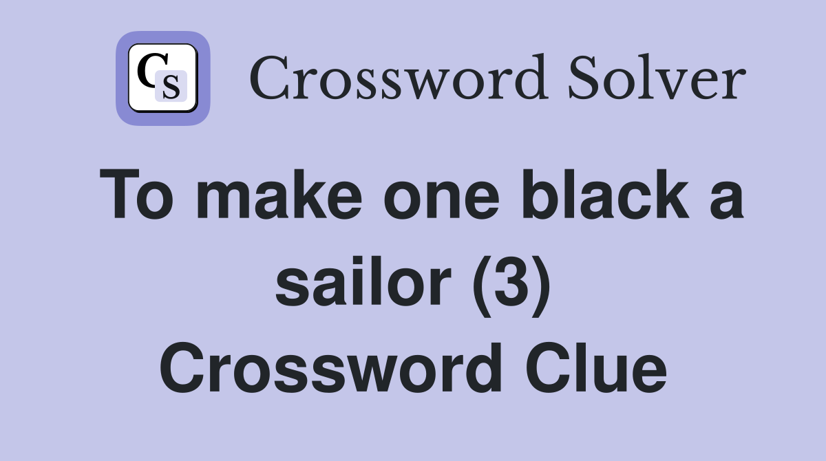 To make one black a sailor (3) Crossword Clue