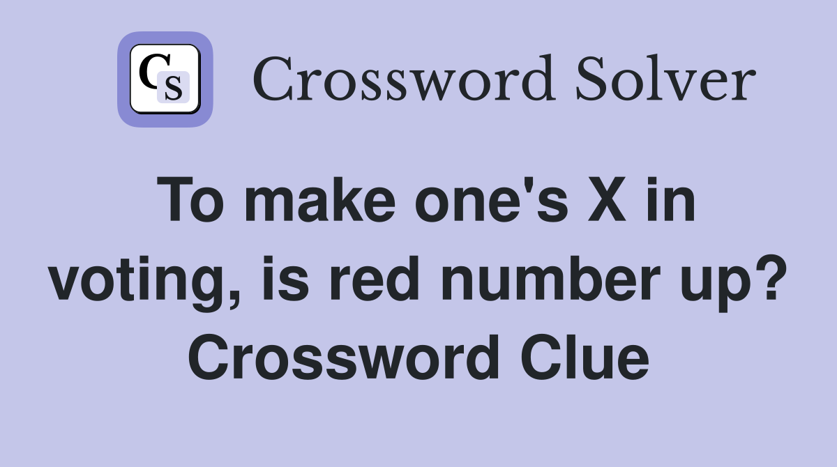 To make one's X in voting, is red number up? Crossword Clue