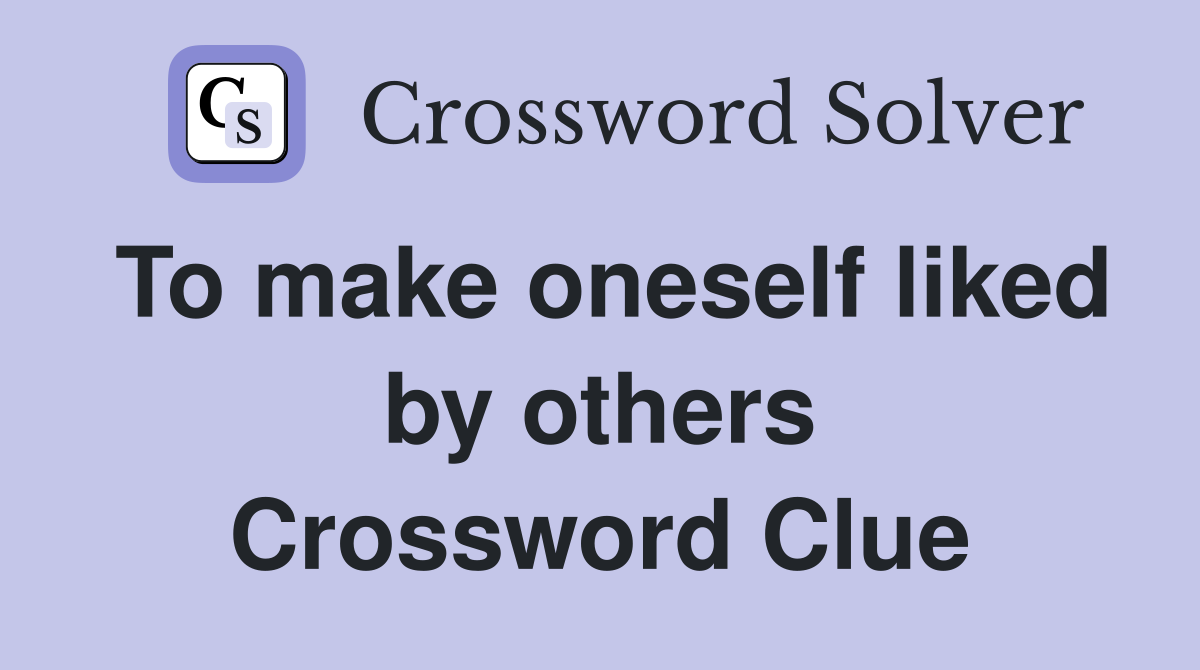 To make oneself liked by others Crossword Clue
