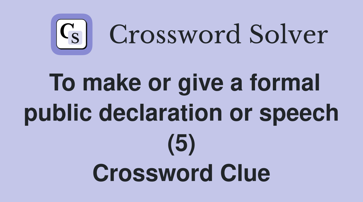 To make or give a formal public declaration or speech (5) Crossword Clue