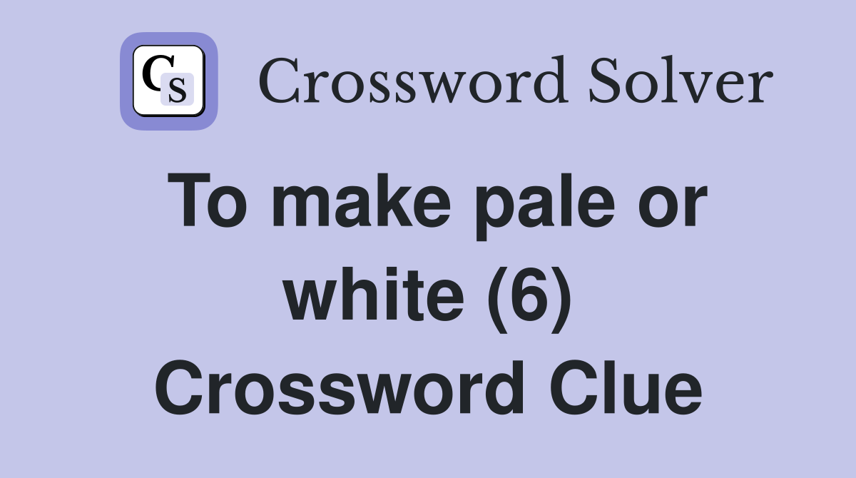To make pale or white (6) Crossword Clue