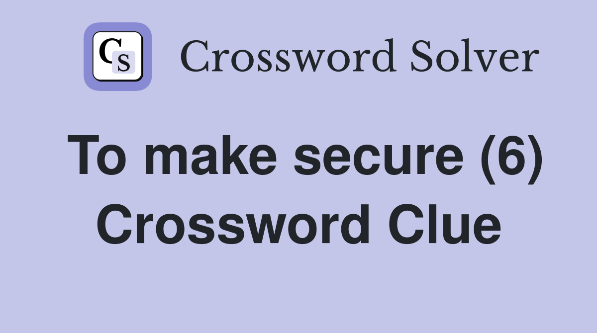 To make secure (6) Crossword Clue