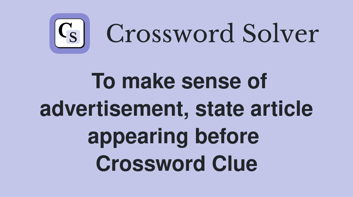 To make sense of advertisement, state article appearing before  Crossword Clue