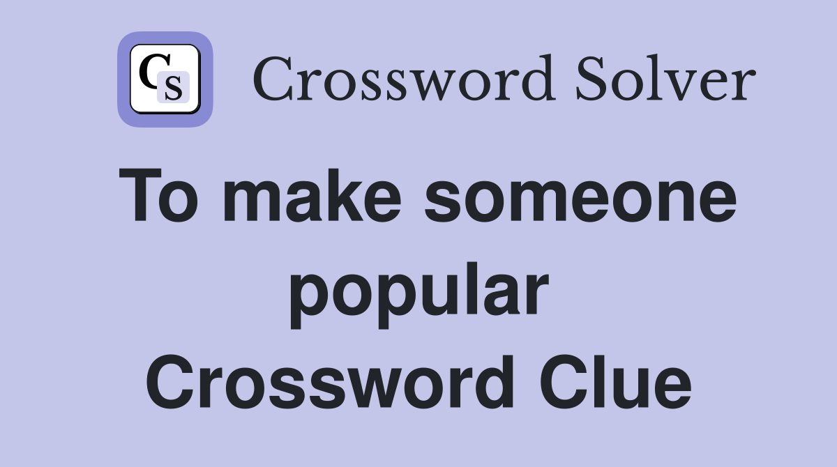 To make someone popular Crossword Clue