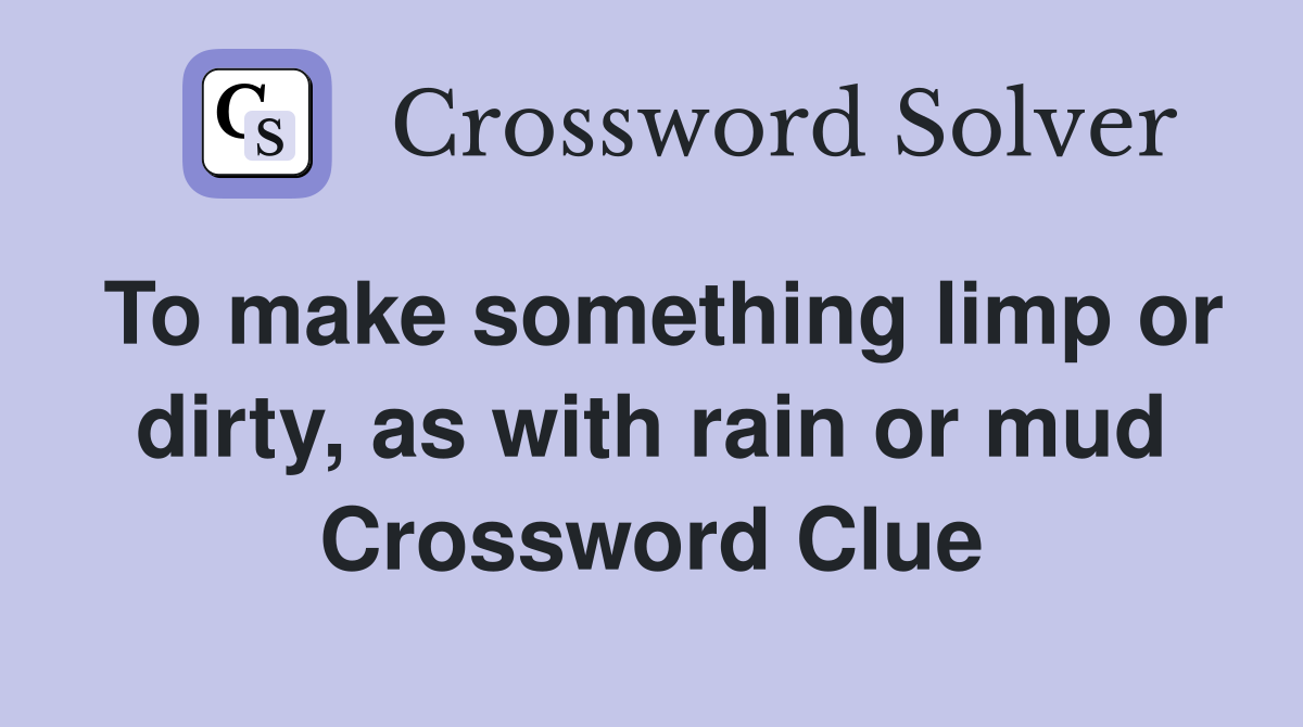 To make something limp or dirty, as with rain or mud Crossword Clue